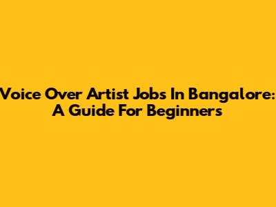 Voice Over Artist Jobs In Bangalore: A Guide For Beginners