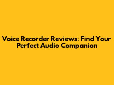 Voice Recorder Reviews: Find Your Perfect Audio Companion