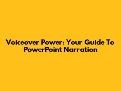 Voiceover Power: Your Guide To PowerPoint Narration