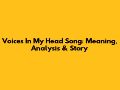 Voices In My Head Song: Meaning, Analysis & Story