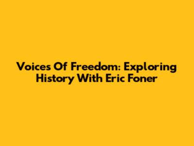 Voices Of Freedom: Exploring History With Eric Foner