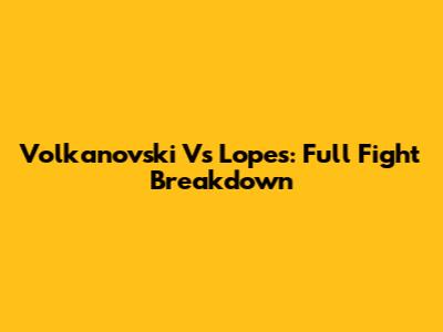 Volkanovski Vs Lopes: Full Fight Breakdown