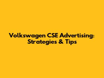 Volkswagen CSE Advertising: Strategies & Tips