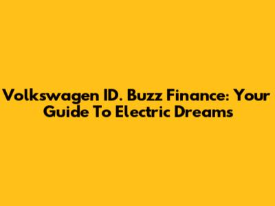 Volkswagen ID. Buzz Finance: Your Guide To Electric Dreams
