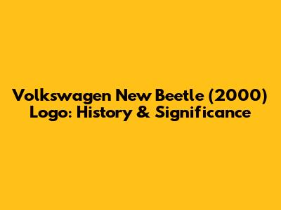 Volkswagen New Beetle (2000) Logo: History & Significance