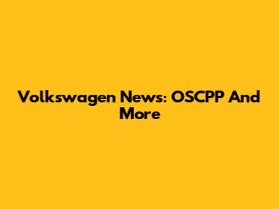 Volkswagen News: OSCPP And More
