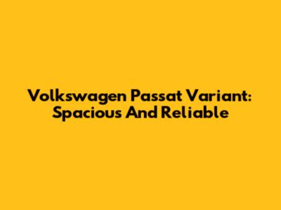 Volkswagen Passat Variant: Spacious And Reliable