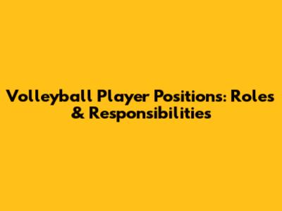 Volleyball Player Positions: Roles & Responsibilities