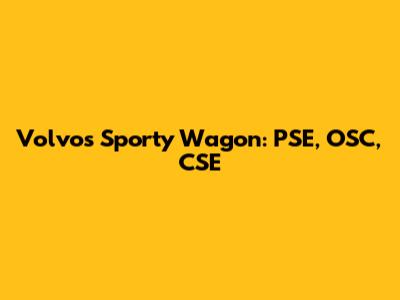 Volvo's Sporty Wagon: PSE, OSC, CSE