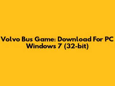 Volvo Bus Game: Download For PC Windows 7 (32-bit)