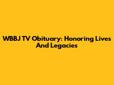 WBBJ TV Obituary: Honoring Lives And Legacies