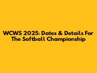 WCWS 2025: Dates & Details For The Softball Championship