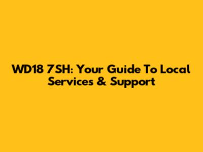 WD18 7SH: Your Guide To Local Services & Support