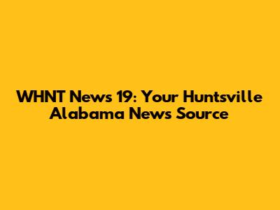 WHNT News 19: Your Huntsville Alabama News Source