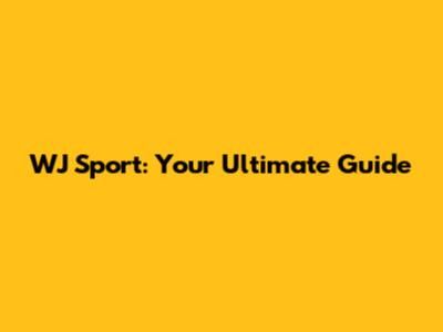 WJ Sport: Your Ultimate Guide