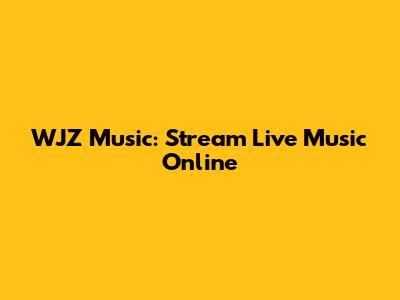 WJZ Music: Stream Live Music Online