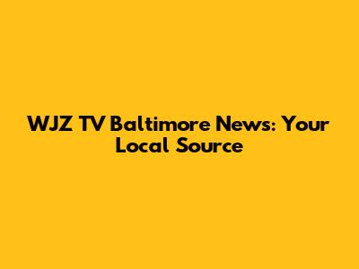 WJZ TV Baltimore News: Your Local Source