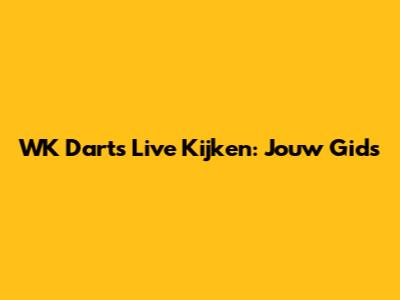 WK Darts Live Kijken: Jouw Gids