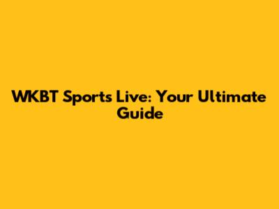 WKBT Sports Live: Your Ultimate Guide