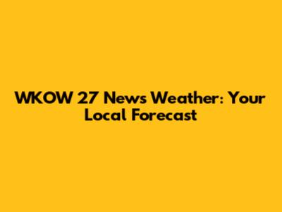 WKOW 27 News Weather: Your Local Forecast
