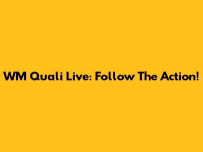 WM Quali Live: Follow The Action!