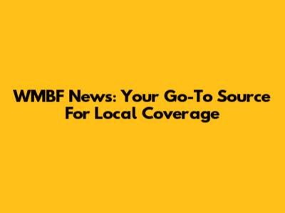 WMBF News: Your Go-To Source For Local Coverage
