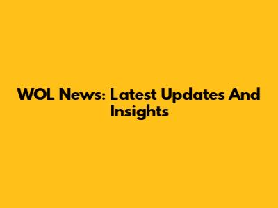 WOL News: Latest Updates And Insights