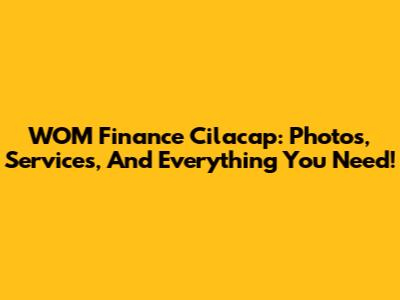 WOM Finance Cilacap: Photos, Services, And Everything You Need!