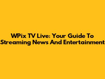 WPix TV Live: Your Guide To Streaming News And Entertainment
