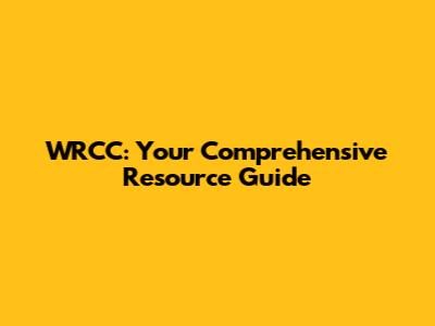 WRCC: Your Comprehensive Resource Guide