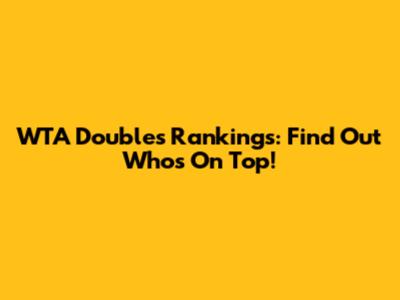 WTA Doubles Rankings: Find Out Who's On Top!