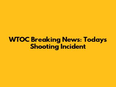 WTOC Breaking News: Today's Shooting Incident