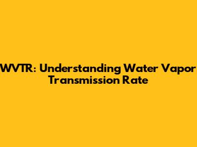 WVTR: Understanding Water Vapor Transmission Rate