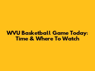 WVU Basketball Game Today: Time & Where To Watch