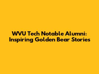 WVU Tech Notable Alumni: Inspiring Golden Bear Stories