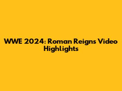 WWE 2024: Roman Reigns Video Highlights