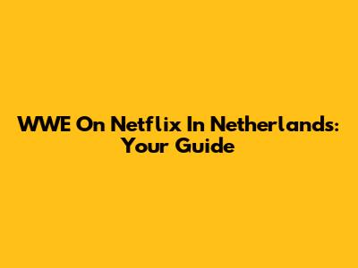 WWE On Netflix In Netherlands: Your Guide