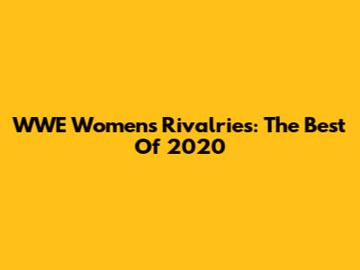 WWE Women's Rivalries: The Best Of 2020