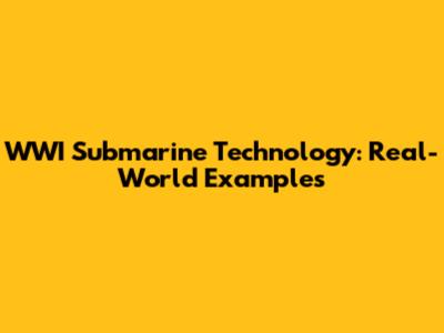 WWI Submarine Technology: Real-World Examples