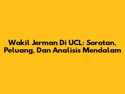 Wakil Jerman Di UCL: Sorotan, Peluang, Dan Analisis Mendalam
