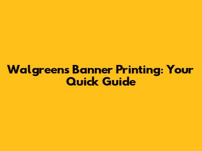 Walgreens Banner Printing: Your Quick Guide