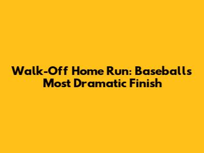 Walk-Off Home Run: Baseball's Most Dramatic Finish