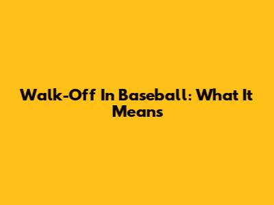Walk-Off In Baseball: What It Means