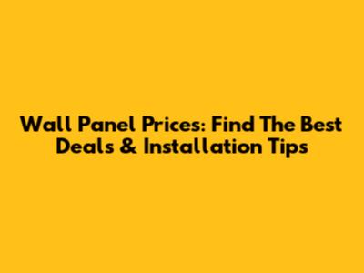 Wall Panel Prices: Find The Best Deals & Installation Tips