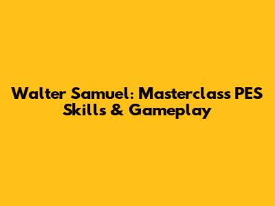 Walter Samuel: Masterclass PES Skills & Gameplay