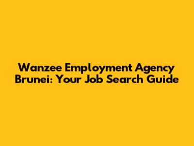 Wanzee Employment Agency Brunei: Your Job Search Guide