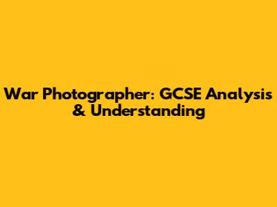 War Photographer: GCSE Analysis & Understanding