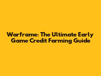 Warframe: The Ultimate Early Game Credit Farming Guide