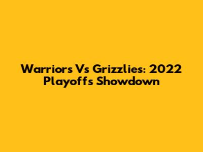 Warriors Vs Grizzlies: 2022 Playoffs Showdown