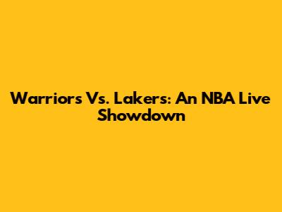 Warriors Vs. Lakers: An NBA Live Showdown